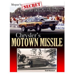 Chryslers Motown Missile - Mopar's Secret Engineering Program At The Dawn Of Pro Stock