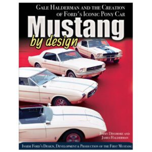 Mustang By Design - Gale Halderman & The Creation Of Ford's Iconic Pony Car