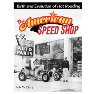 The American Speed Shop - Birth & Evolution Of Hot Rodding