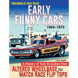 Early Funny Cars 1964-1975: A History of Tech Evolution from Altered Wheelbase to Match Race Flip Tops